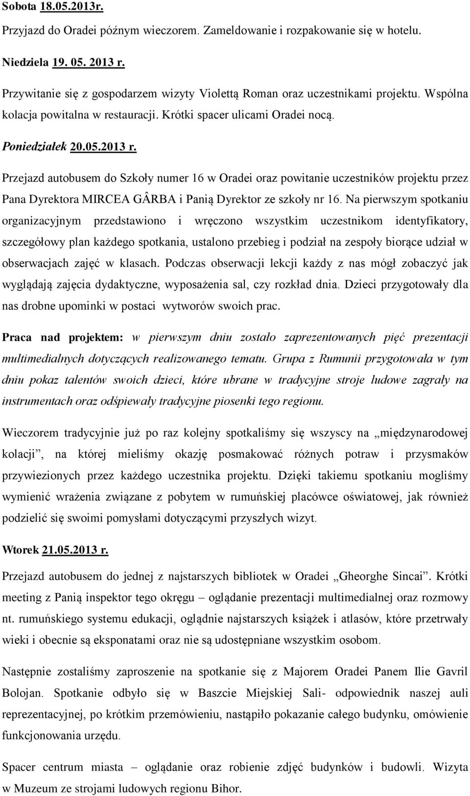 Przejazd autobusem do Szkoły numer 16 w Oradei oraz powitanie uczestników projektu przez Pana Dyrektora MIRCEA GÂRBA i Panią Dyrektor ze szkoły nr 16.