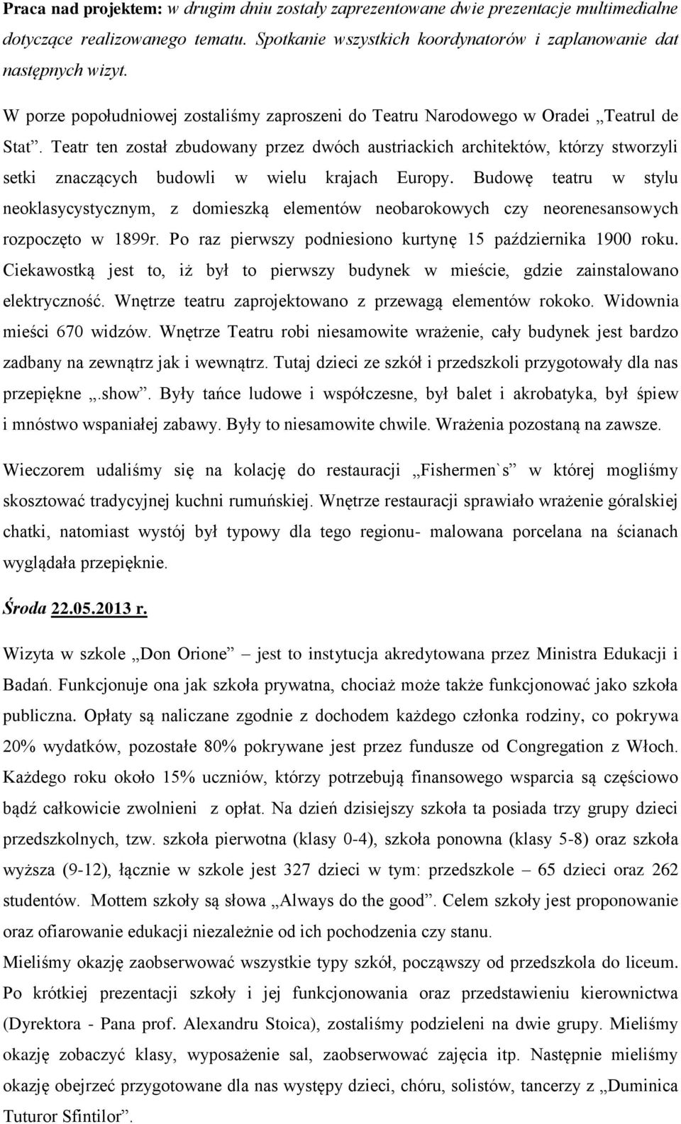 Teatr ten został zbudowany przez dwóch austriackich architektów, którzy stworzyli setki znaczących budowli w wielu krajach Europy.