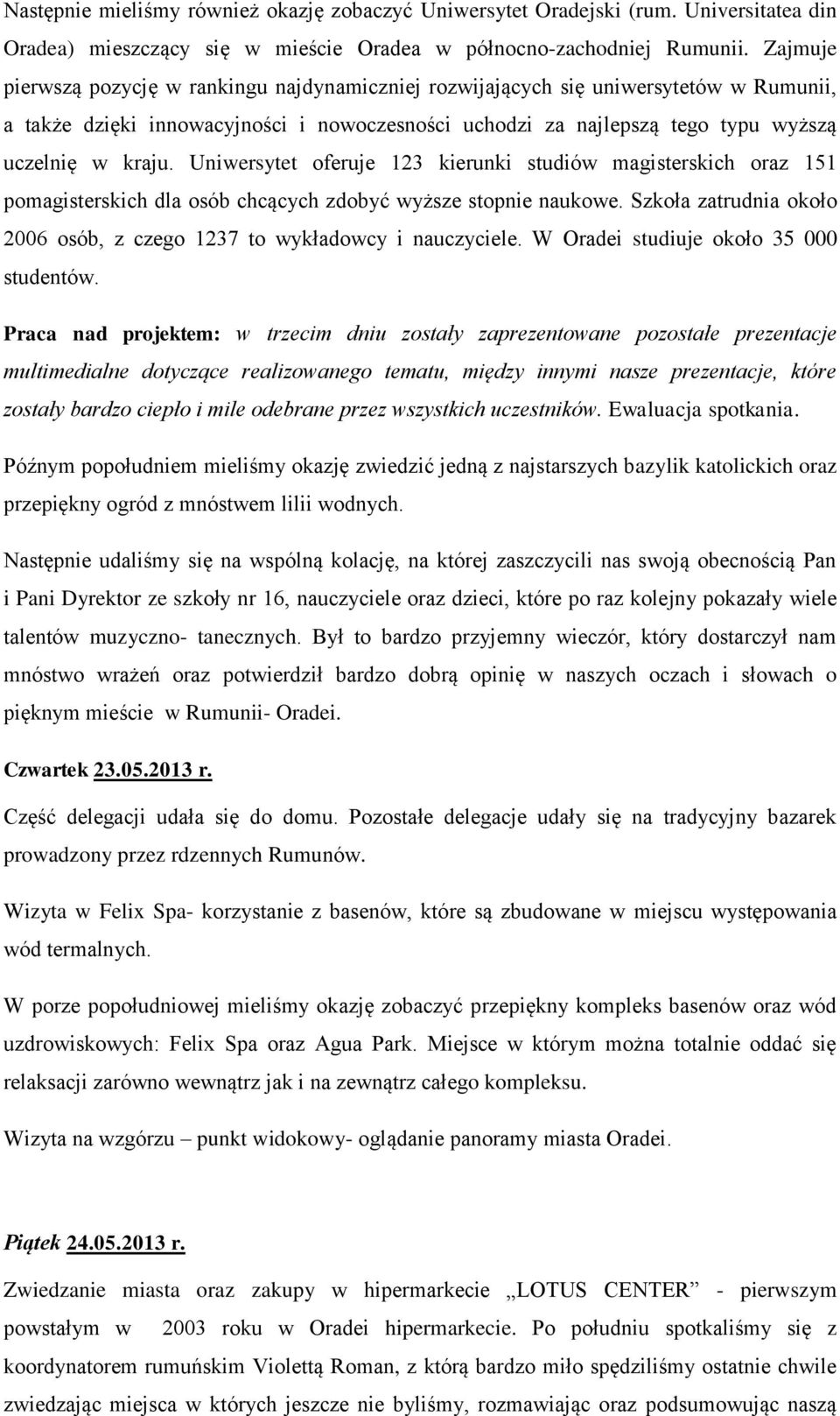 Uniwersytet oferuje 123 kierunki studiów magisterskich oraz 151 pomagisterskich dla osób chcących zdobyć wyższe stopnie naukowe.