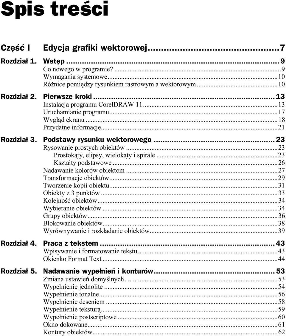 .. 23 Rysowanie prostych obiektów...a...23 Prostokąty, elipsy, wielokąty i spirale...a...23 Kształty podstawowe...a...26 Nadawanie kolorów obiektom...a...27 Transformacje obiektów...a...29 Tworzenie kopii obiektu.