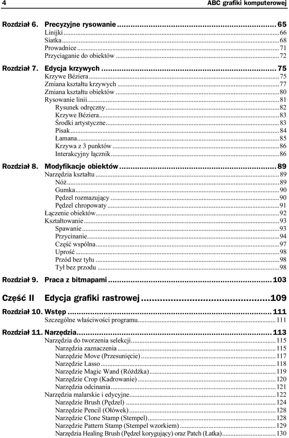 ..a...a.83 Pisak...a...a.....84 Łamana...a...a...8 5 Krzywa z 3 punktów...a...86 Interakcyjny łącznik...a...86 Rozdział 8. Modyfikacje obiektów... 89 Narzędzia kształtu...a...a... 89 Nóż...a...a.....89 Gumka.