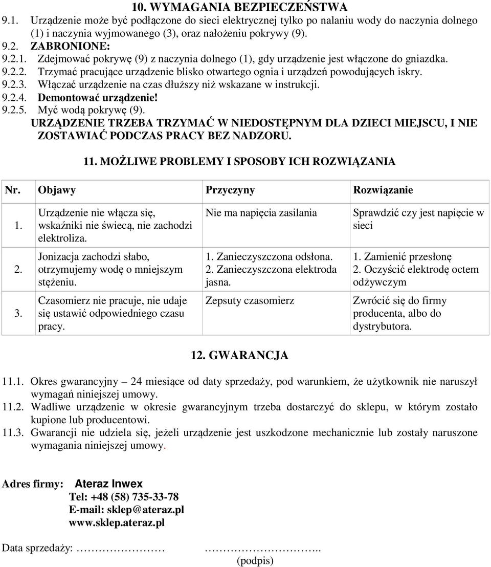 Włączać urządzenie na czas dłuższy niż wskazane w instrukcji. 9.2.4. Demontować urządzenie! 9.2.5. Myć wodą pokrywę (9).