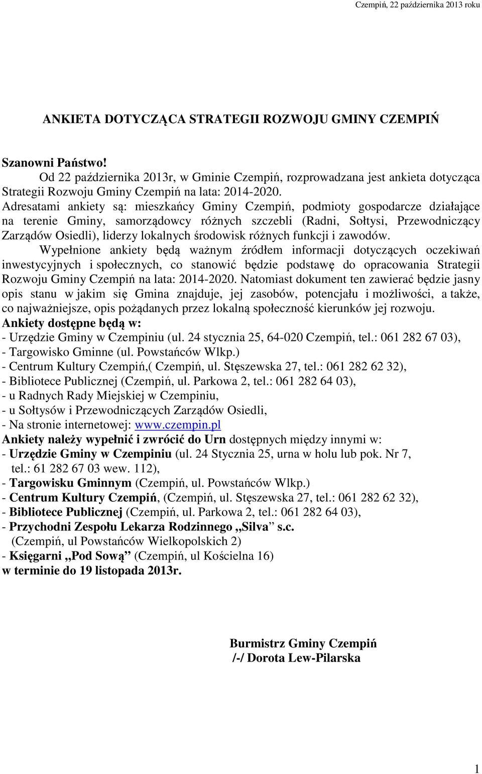 Adresatami ankiety są: mieszkańcy Gminy Czempiń, podmioty gospodarcze działające na terenie Gminy, samorządowcy różnych szczebli (Radni, Sołtysi, Przewodniczący Zarządów Osiedli), liderzy lokalnych