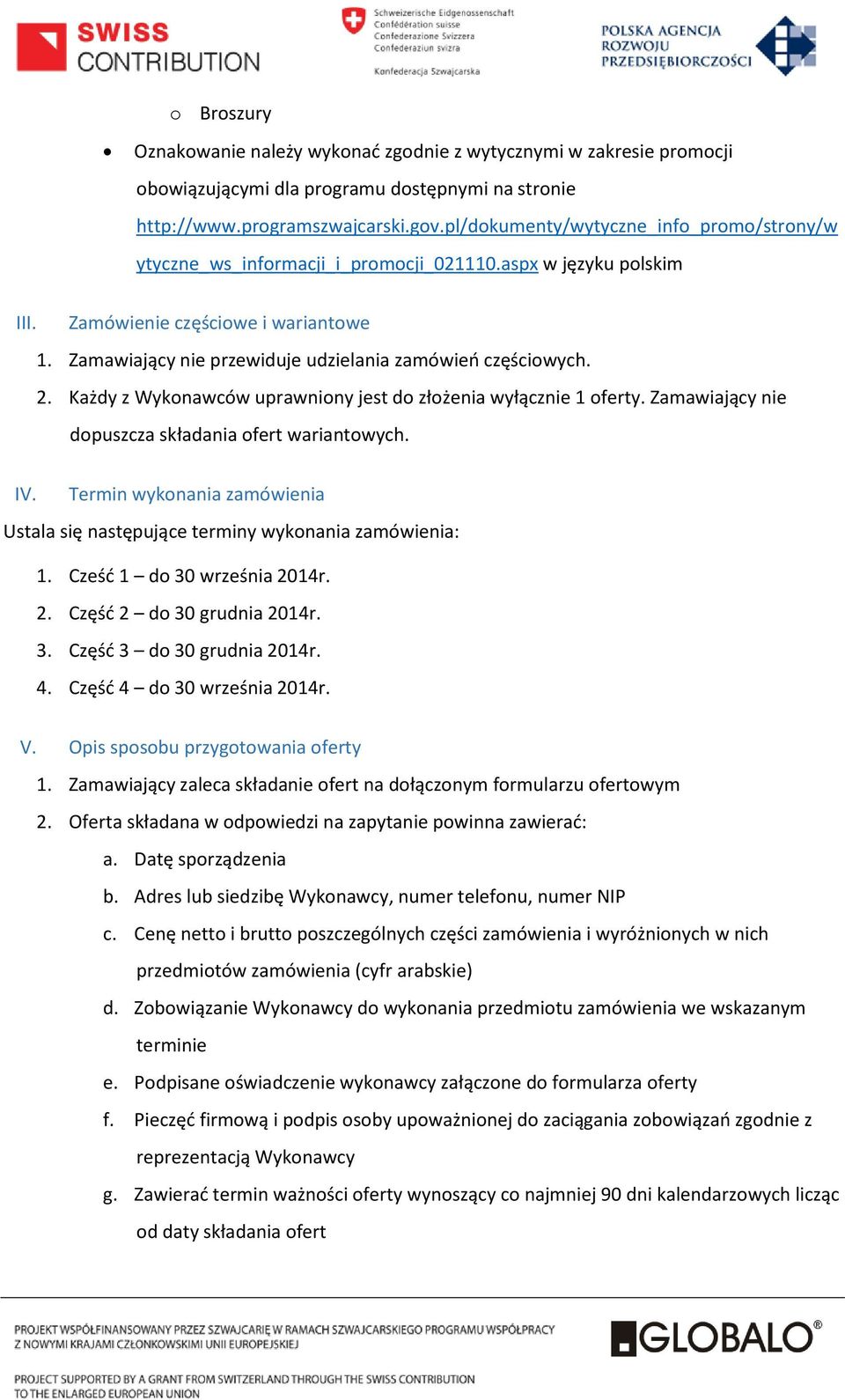 Zamawiający nie przewiduje udzielania zamówień częściowych. 2. Każdy z Wykonawców uprawniony jest do złożenia wyłącznie 1 oferty. Zamawiający nie dopuszcza składania ofert wariantowych. IV.