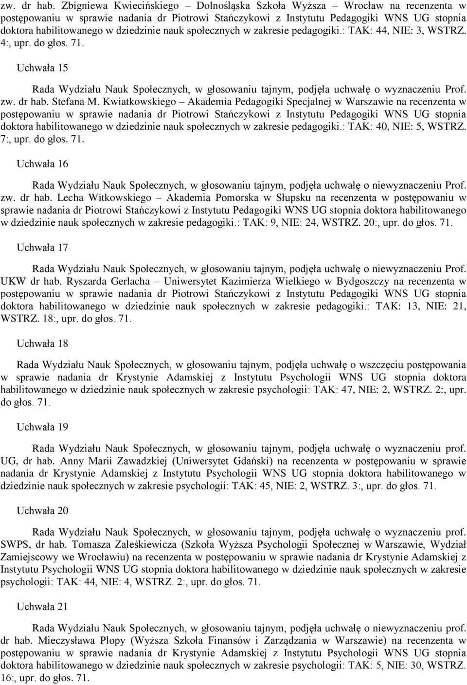 dziedzinie nauk społecznych w zakresie pedagogiki.: TAK: 44, NIE: 3, WSTRZ. 4:, upr. do głos. 71. Uchwała 15  Stefana M.