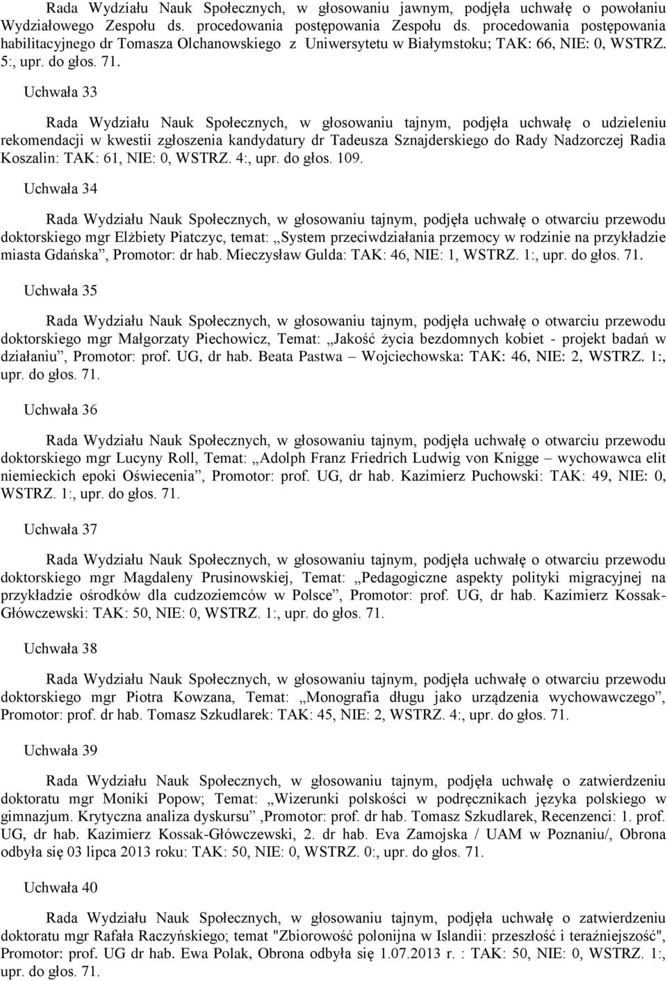 Uchwała 33 Rada Wydziału Nauk Społecznych, w głosowaniu tajnym, podjęła uchwałę o udzieleniu rekomendacji w kwestii zgłoszenia kandydatury dr Tadeusza Sznajderskiego do Rady Nadzorczej Radia
