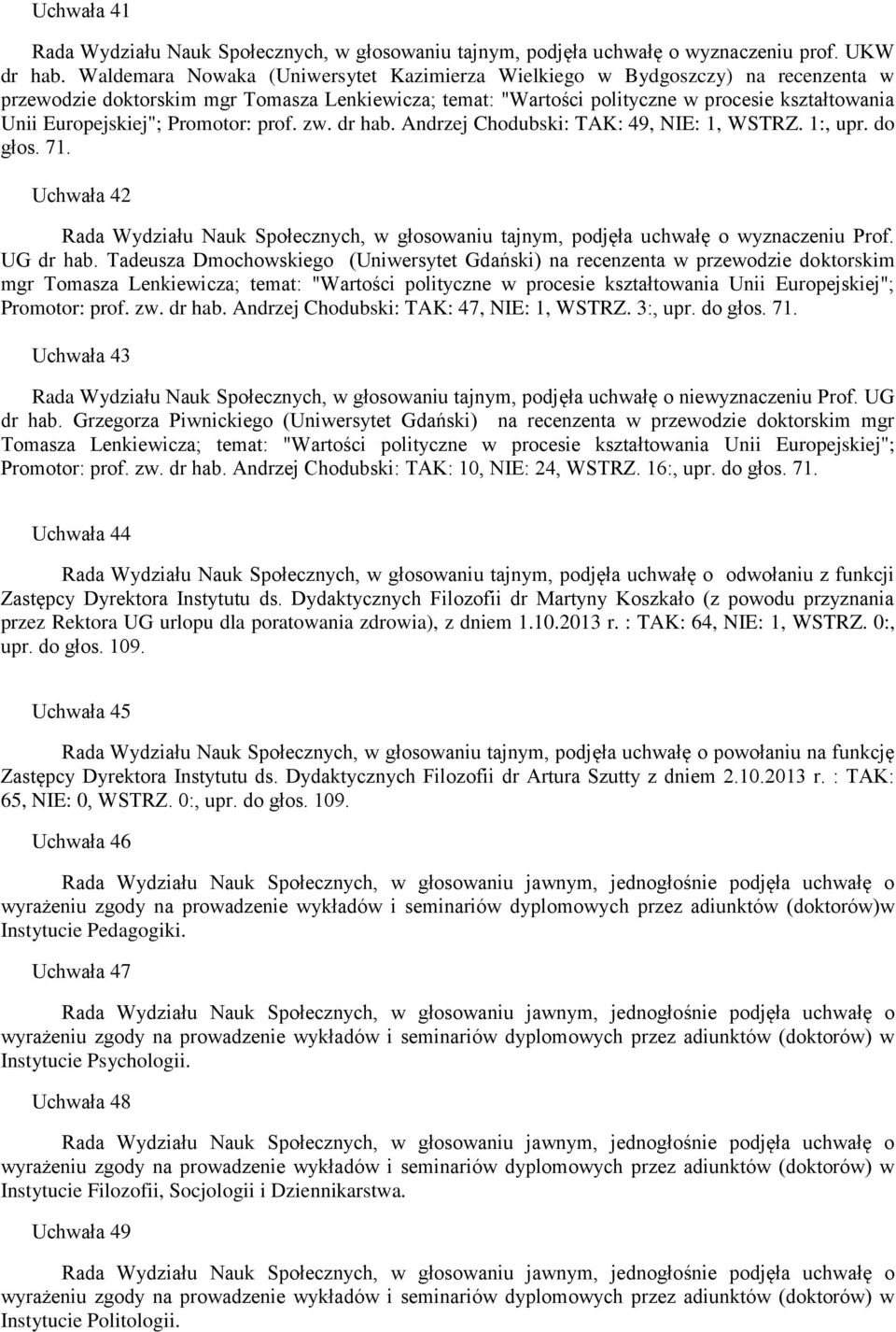 Europejskiej"; Promotor: prof. zw. dr hab. Andrzej Chodubski: TAK: 49, NIE: 1, WSTRZ. 1:, upr. do głos. 71. Uchwała 42 UG dr hab.