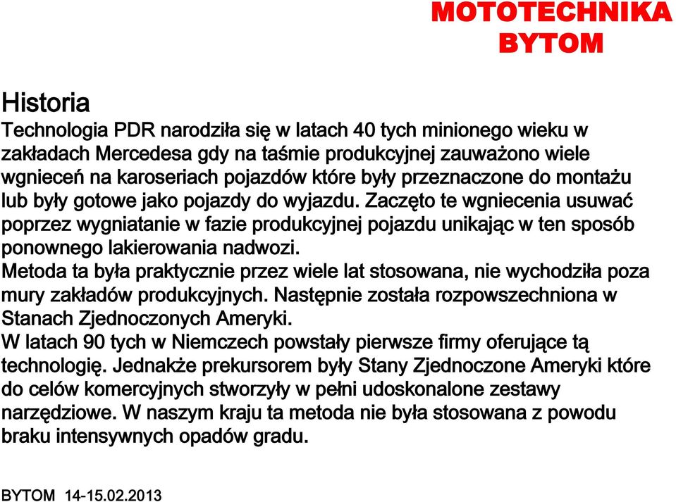 Metoda ta była praktycznie przez wiele lat stosowana, nie wychodziła poza mury zakładów produkcyjnych. Następnie została rozpowszechniona w Stanach Zjednoczonych Ameryki.