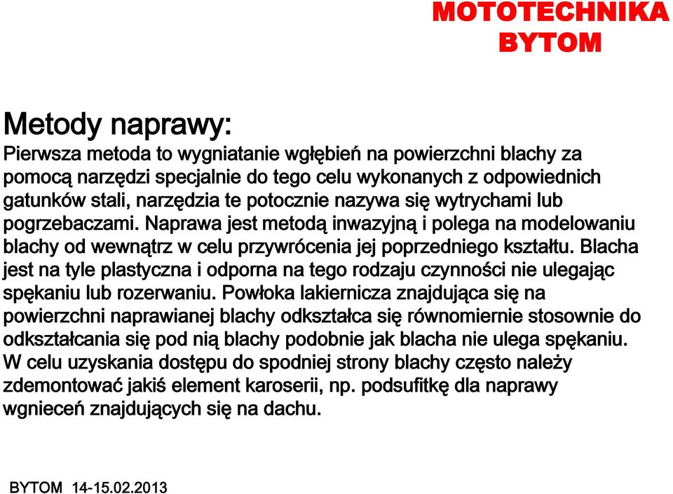 Blacha jest na tyle plastyczna i odporna na tego rodzaju czynności nie ulegając spękaniu lub rozerwaniu.
