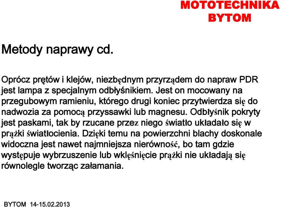 Odbłyśnik pokryty jest paskami, tak by rzucane przez niego światło układało się w prążki światłocienia.