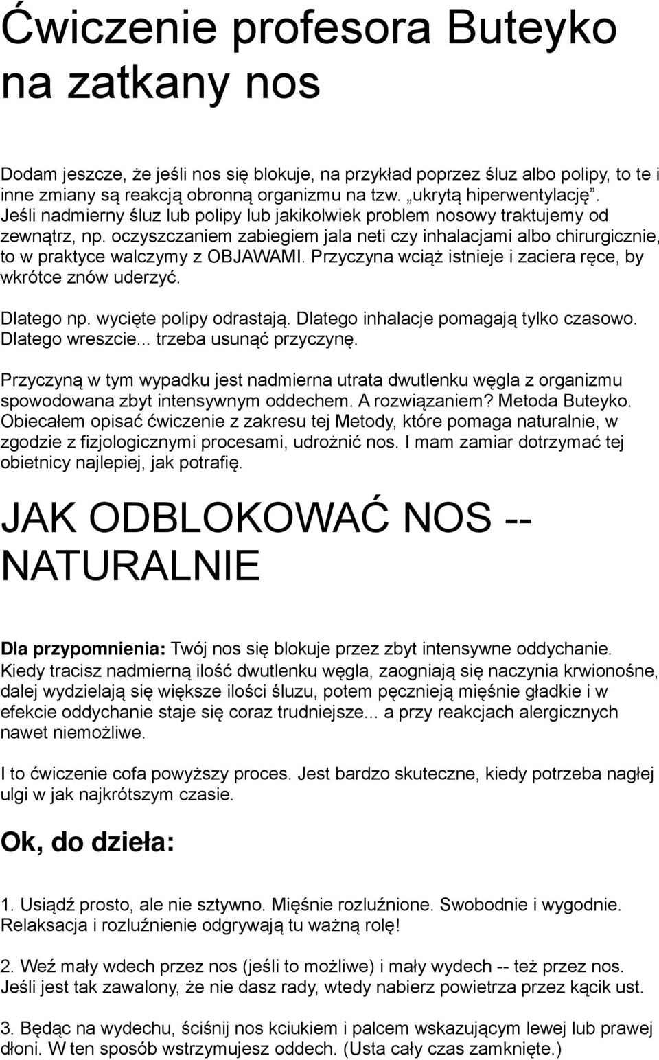 oczyszczaniem zabiegiem jala neti czy inhalacjami albo chirurgicznie, to w praktyce walczymy z OBJAWAMI. Przyczyna wciąż istnieje i zaciera ręce, by wkrótce znów uderzyć. Dlatego np.