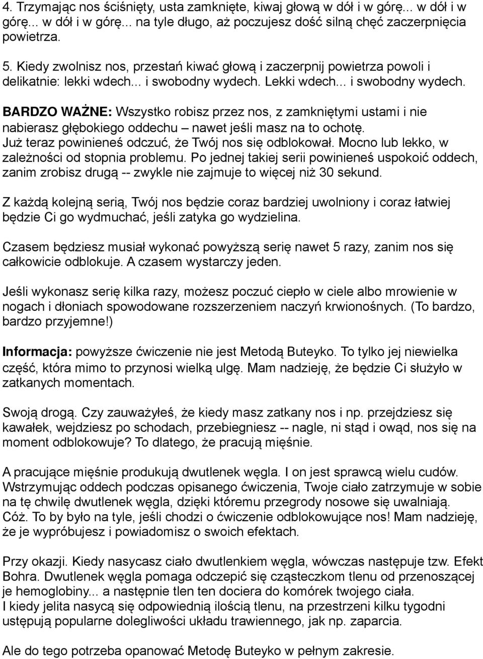 Lekki wdech... i swobodny wydech. BARDZO WAŻNE: Wszystko robisz przez nos, z zamkniętymi ustami i nie nabierasz głębokiego oddechu nawet jeśli masz na to ochotę.