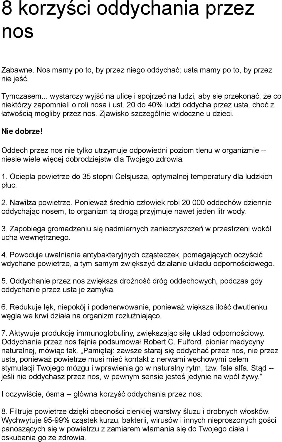 Zjawisko szczególnie widoczne u dzieci. Nie dobrze! Oddech przez nos nie tylko utrzymuje odpowiedni poziom tlenu w organizmie -- niesie wiele więcej dobrodziejstw dla Twojego zdrowia: 1.