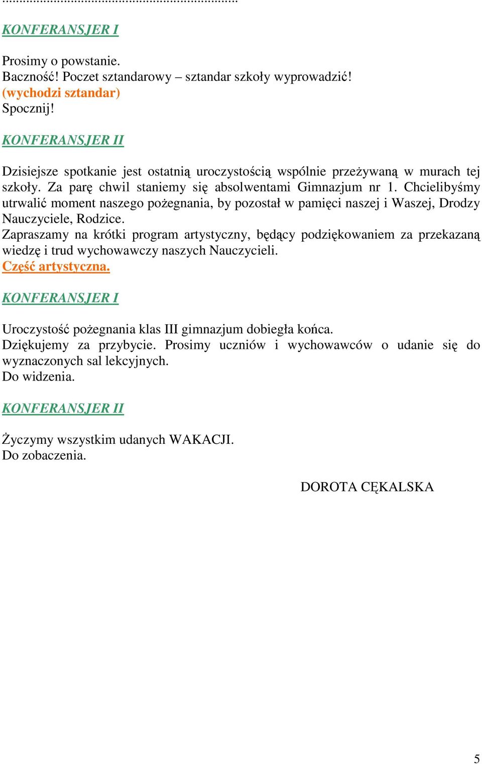 Chcielibyśmy utrwalić moment naszego poŝegnania, by pozostał w pamięci naszej i Waszej, Drodzy Nauczyciele, Rodzice.