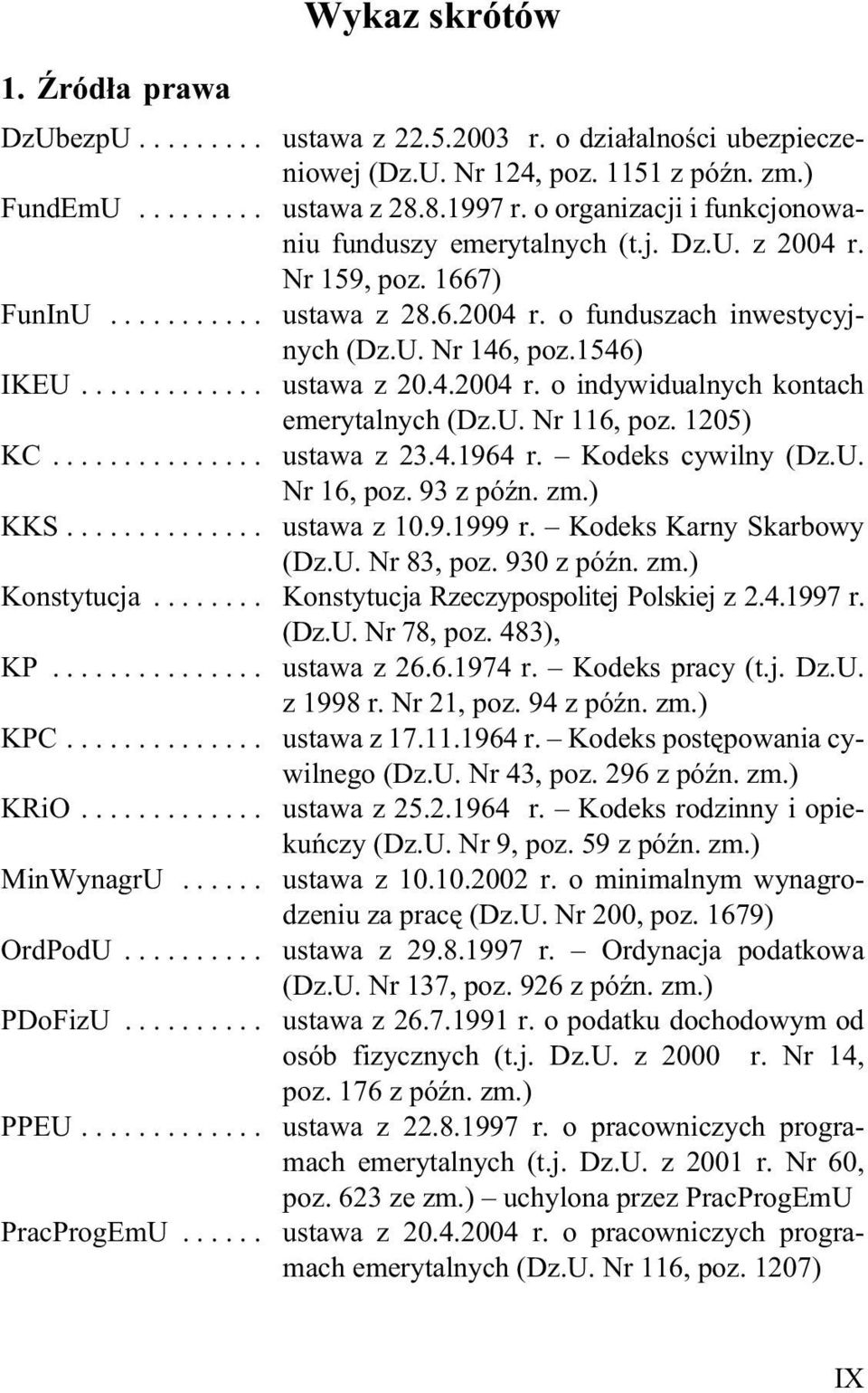 4.2004 r. o indywidualnych kontach emerytalnych (Dz.U. Nr 116, poz. 1205) KC... ustawa z 23.4.1964 r. Kodeks cywilny (Dz.U. Nr 16, poz. 93 z póÿn. zm.) KKS... ustawa z 10.9.1999 r.