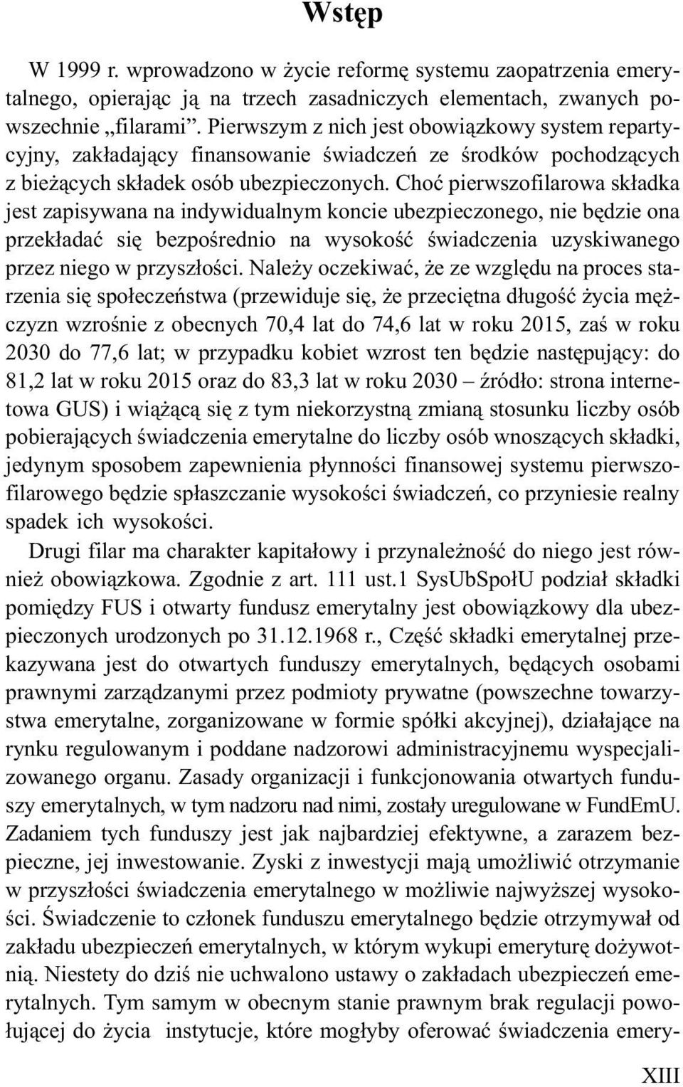 Choæ pierwszofilarowa sk³adka jest zapisywana na indywidualnym koncie ubezpieczonego, nie bêdzie ona przek³adaæ siê bezpoœrednio na wysokoœæ œwiadczenia uzyskiwanego przez niego w przysz³oœci.