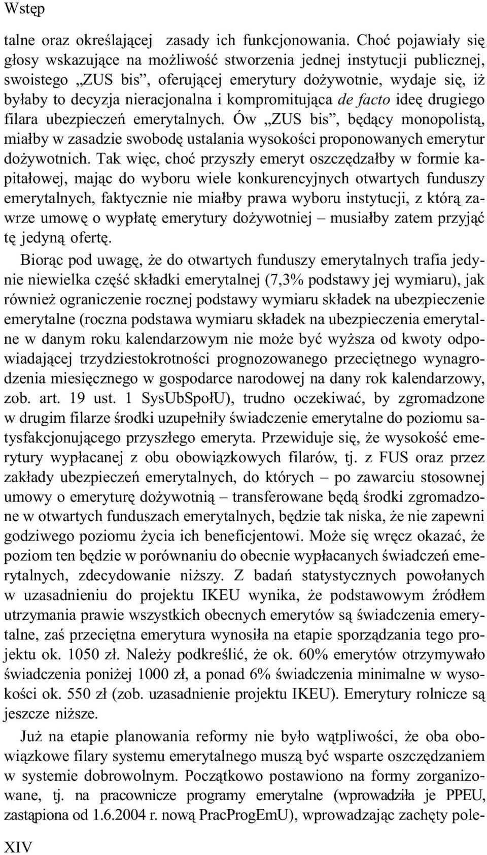 kompromituj¹ca de facto ideê drugiego filara ubezpieczeñ emerytalnych. Ów ZUS bis, bêd¹cy monopolist¹, mia³by w zasadzie swobodê ustalania wysokoœci proponowanych emerytur do ywotnich.