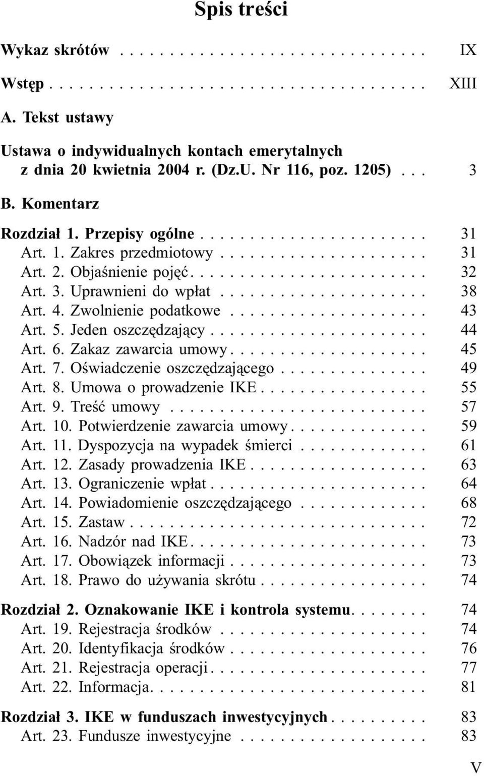 Jeden oszczêdzaj¹cy... 44 Art. 6. Zakaz zawarcia umowy... 45 Art. 7. Oœwiadczenie oszczêdzaj¹cego... 49 Art. 8. Umowa o prowadzenie IKE... 55 Art. 9. Treœæ umowy... 57 Art. 10.