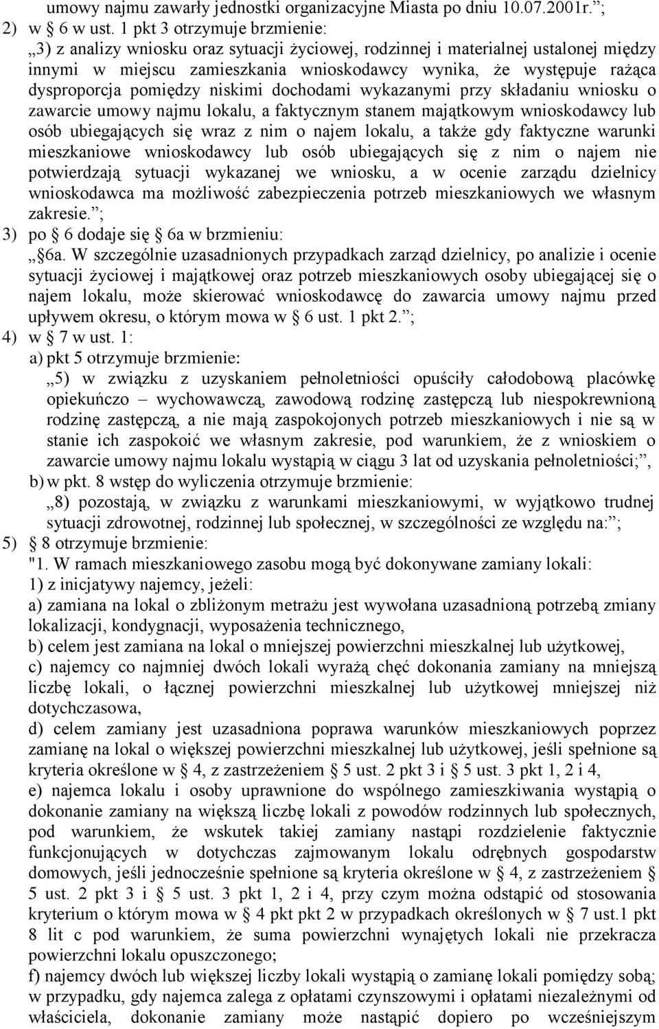 pomiędzy niskimi dochodami wykazanymi przy składaniu wniosku o zawarcie umowy najmu lokalu, a faktycznym stanem majątkowym wnioskodawcy lub osób ubiegających się wraz z nim o najem lokalu, a także