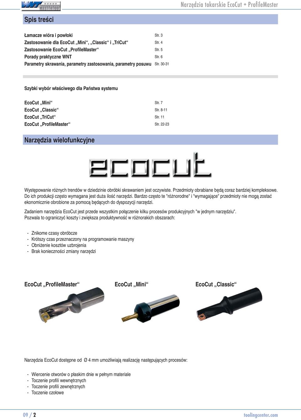 11 EcoCut ProfileMaster Str. 22-23 Narzędzia wielofunkcyjne Występowanie różnych trendów w dziedzinie obróbki skrawaniem jest oczywiste. Przedmioty obrabiane będą coraz bardziej kompleksowe.