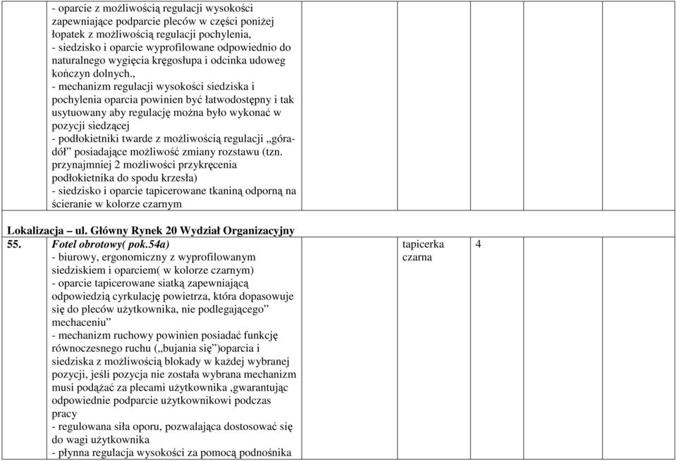 , - mechanizm regulacji wysokości siedziska i pochylenia oparcia powinien być łatwodostępny i tak usytuowany aby regulację moŝna było wykonać w pozycji siedzącej - podłokietniki twarde z moŝliwością