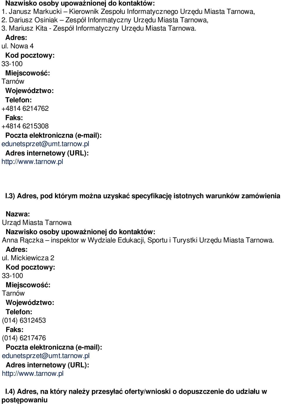 Nowa 4 Kod pocztowy: 33-100 Miejscowość: Tarnów Województwo: Telefon: +4814 6214762 Faks: +4814 6215308 Poczta elektroniczna (e-mail): edunetsprzet@umt.tarnow.pl Adres internetowy (URL): http://www.