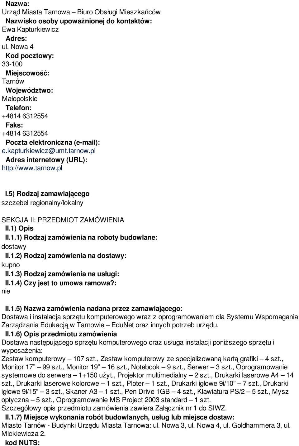 pl Adres internetowy (URL): http://www.tarnow.pl I.5) Rodzaj zamawiającego szczebel regionalny/lokalny SEKCJA II: PRZEDMIOT ZAMÓWIENIA II.1) Opis II.1.1) Rodzaj zamówienia na roboty budowlane: dostawy II.