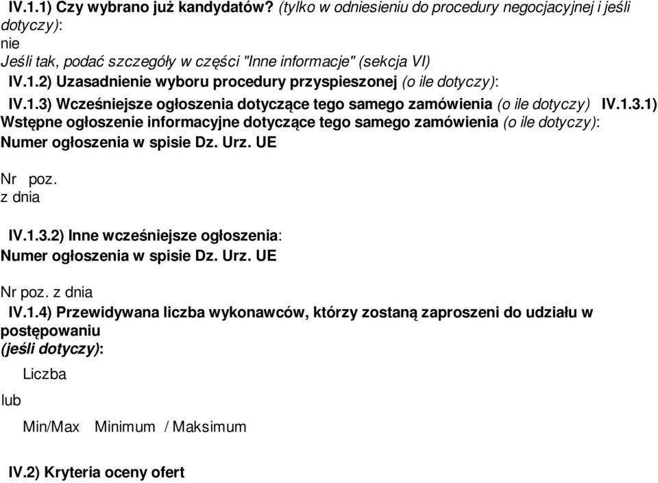 Urz. UE Nr poz. z dnia IV.1.3.2) Inne wcześjsze ogłoszenia: Numer ogłoszenia w spisie Dz. Urz. UE Nr poz. z dnia IV.1.4) Przewidywana liczba wykonawców, którzy zostaną zaproszeni do udziału w postępowaniu (jeśli dotyczy): Liczba Min/Max Minimum / Maksimum IV.