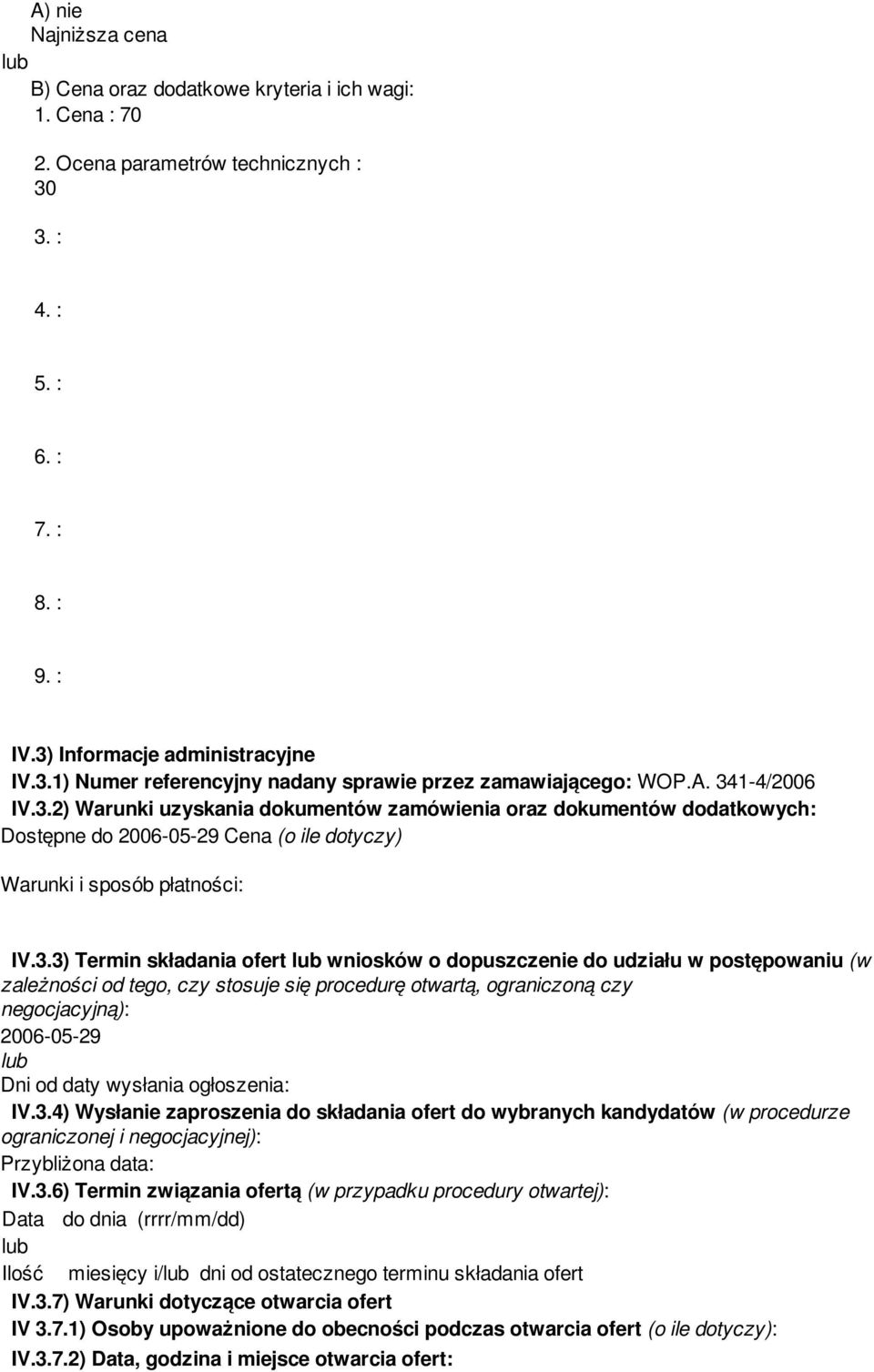 wniosków o dopuszcze do udziału w postępowaniu (w zależności od tego, czy stosuje się procedurę otwartą, ograniczoną czy negocjacyjną): 2006-05-29 Dni od daty wysłania ogłoszenia: IV.3.