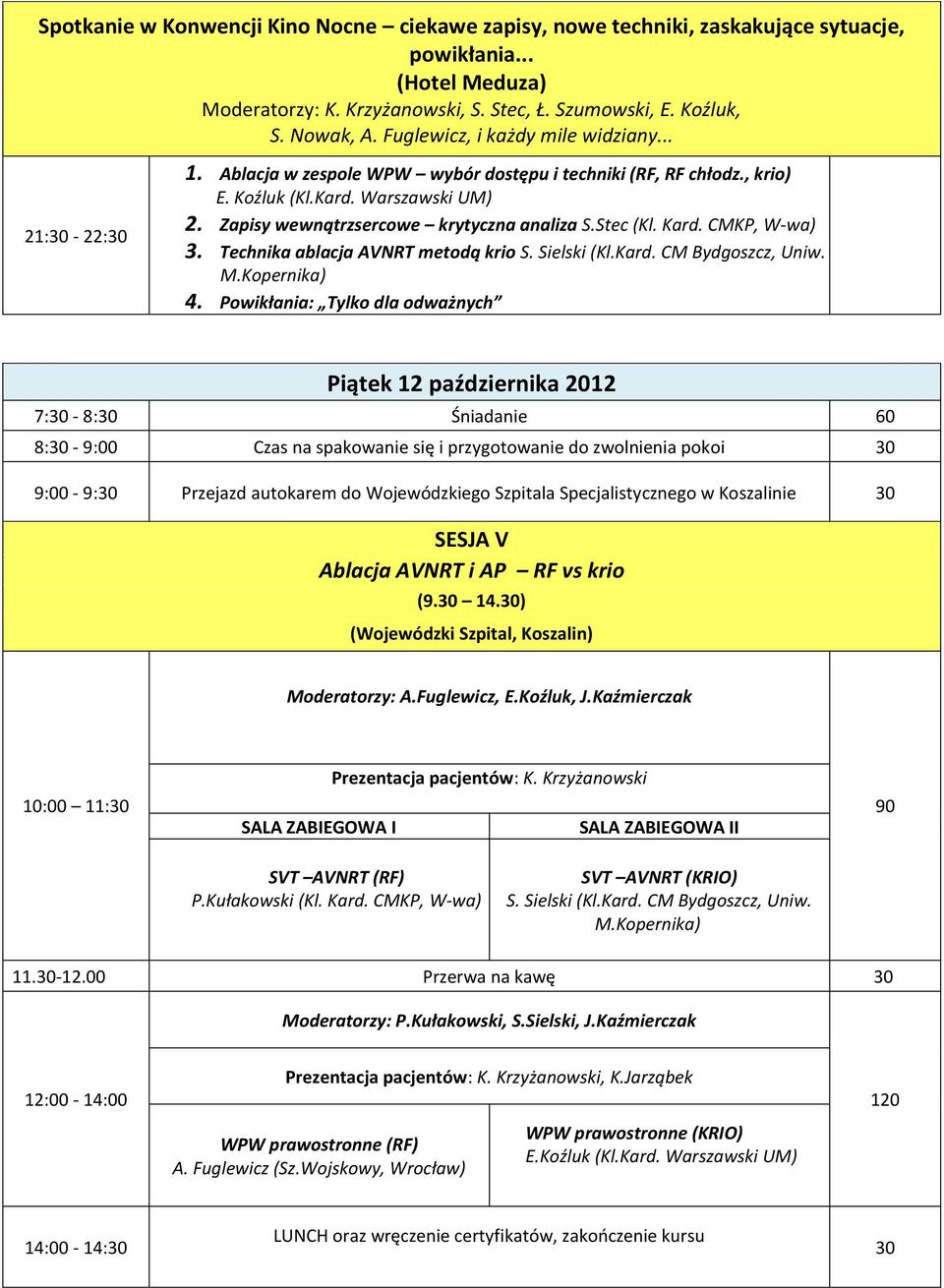 Stec (Kl. Kard. CMKP, W-wa) 3. Technika ablacja AVNRT metodą krio S. Sielski (Kl.Kard. CM Bydgoszcz, Uniw. M.Kopernika) 4.