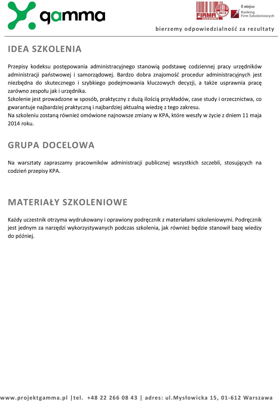 Szkolenie jest prowadzone w sposób, praktyczny z dużą ilością przykładów, case study i orzecznictwa, co gwarantuje najbardziej praktyczną i najbardziej aktualną wiedzę z tego zakresu.