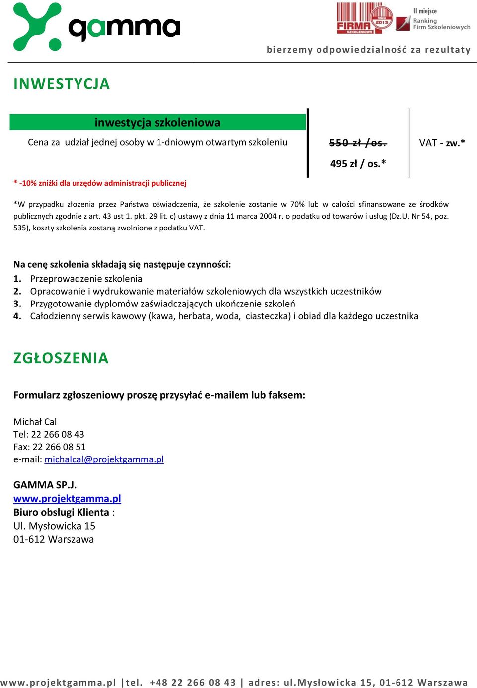 c) ustawy z dnia 11 marca 2004 r. o podatku od towarów i usług (Dz.U. Nr 54, poz. 535), koszty szkolenia zostaną zwolnione z podatku VAT. Na cenę szkolenia składają się następuje czynności: 1.