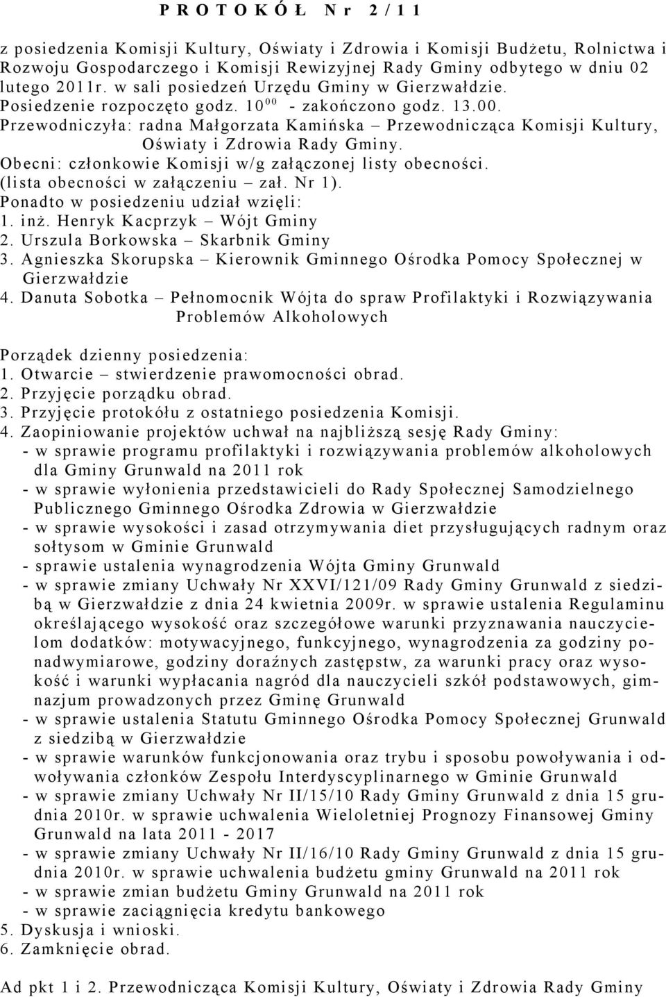 Przewodniczyła: radna Małgorzata Kamińska Przewodnicząca Komisji Kultury, Oświaty i Zdrowia Rady Gminy. Obecni: członkowie Komisji w/g załączonej listy obecności. (lista obecności w załączeniu zał.