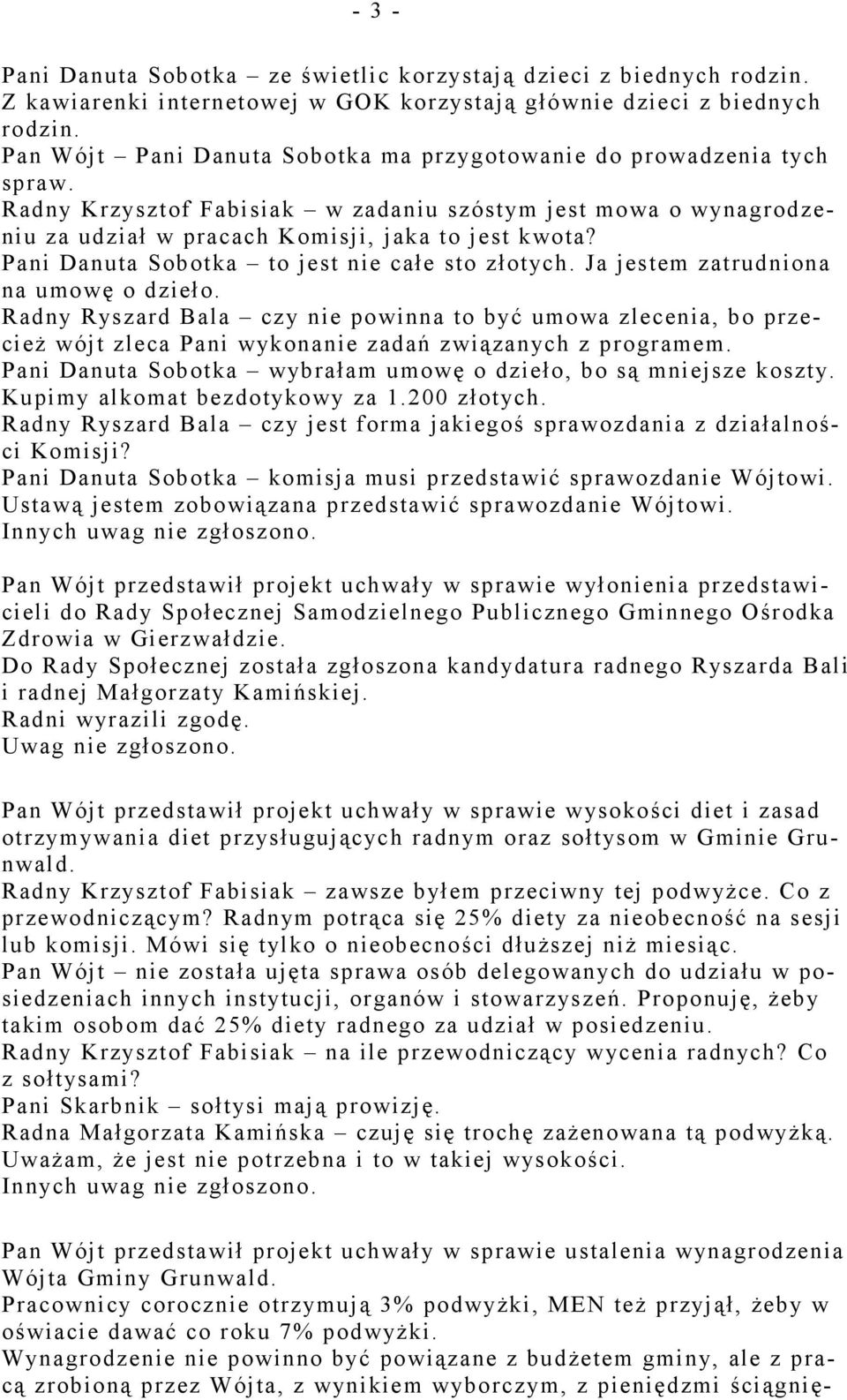 Pani Danuta Sobotka to jest nie całe sto złotych. Ja jestem zatrudniona na umowę o dzieło.