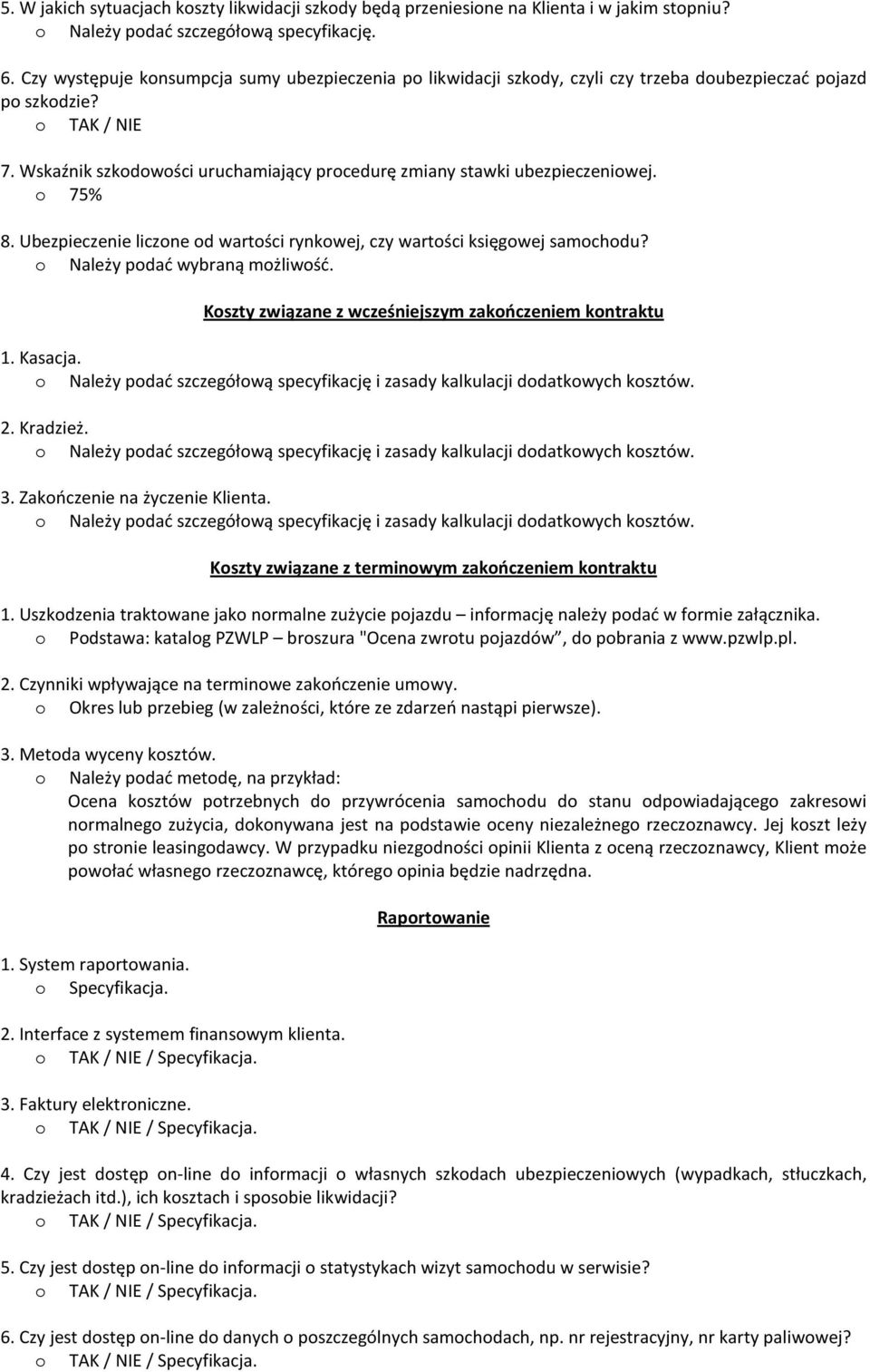 o 75% 8. Ubezpieczenie liczone od wartości rynkowej, czy wartości księgowej samochodu? o Należy podać wybraną możliwość. Koszty związane z wcześniejszym zakończeniem kontraktu 1. Kasacja. 2. Kradzież.