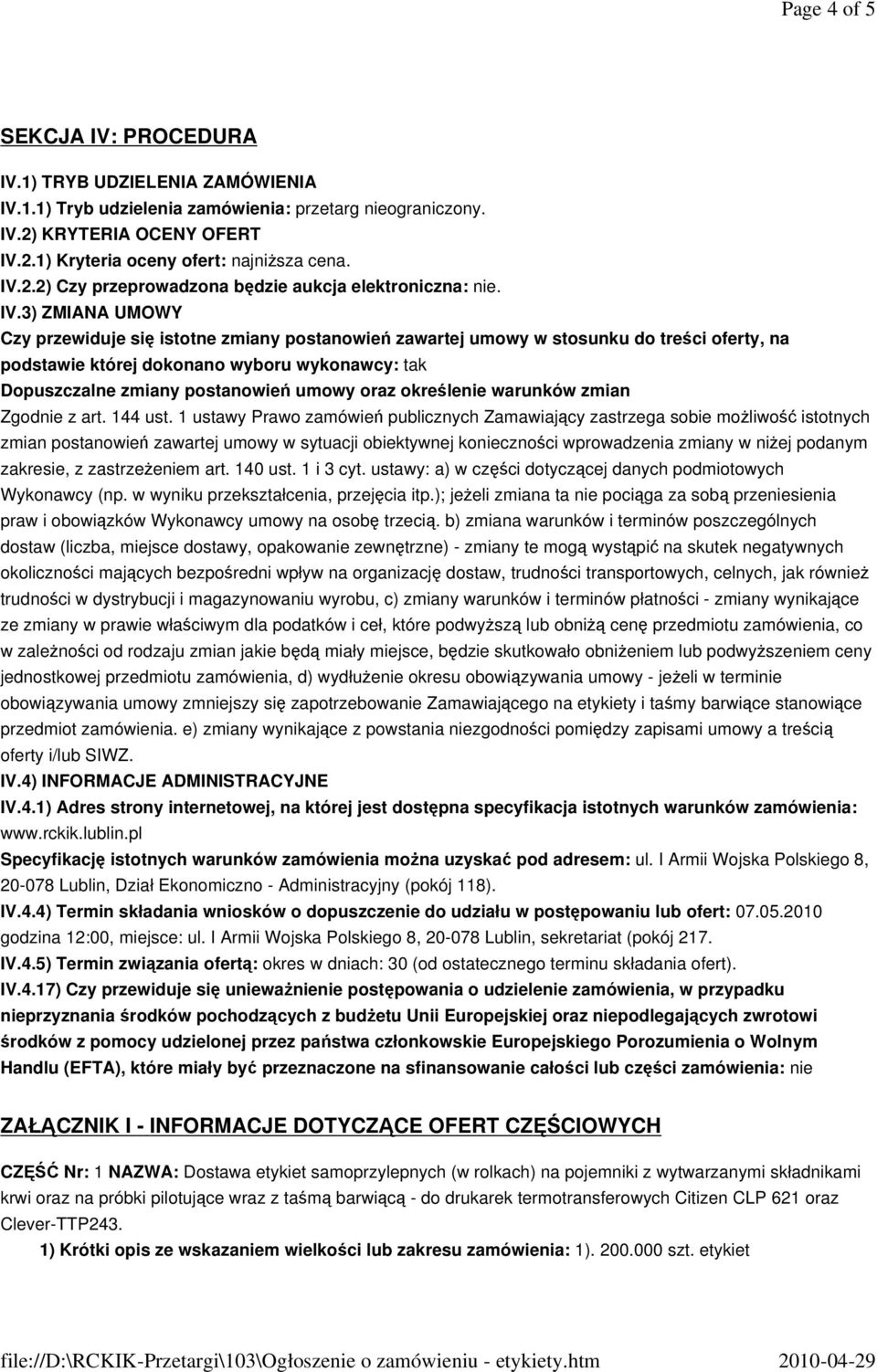 3) ZMIANA UMOWY Czy przewiduje się istotne zmiany postanowień zawartej umowy w stosunku do treści oferty, na podstawie której dokonano wyboru wykonawcy: tak Dopuszczalne zmiany postanowień umowy oraz