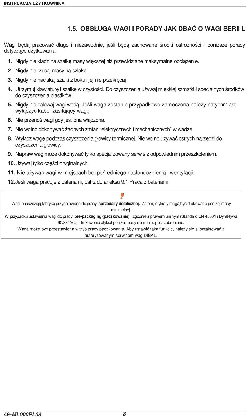 Utrzymuj klawiaturę i szalkę w czystości. Do czyszczenia uŝywaj miękkiej szmatki i specjalnych środków do czyszczenia plastików. 5. Nigdy nie zalewaj wagi wodą.