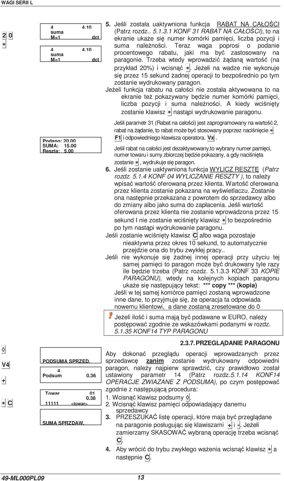 Teraz waga poprosi o podanie procentowego rabatu, jaki ma być zastosowany na paragonie. Trzeba wtedy wprowadzić Ŝądaną wartość (na przykład 20%) i wcisnąć.