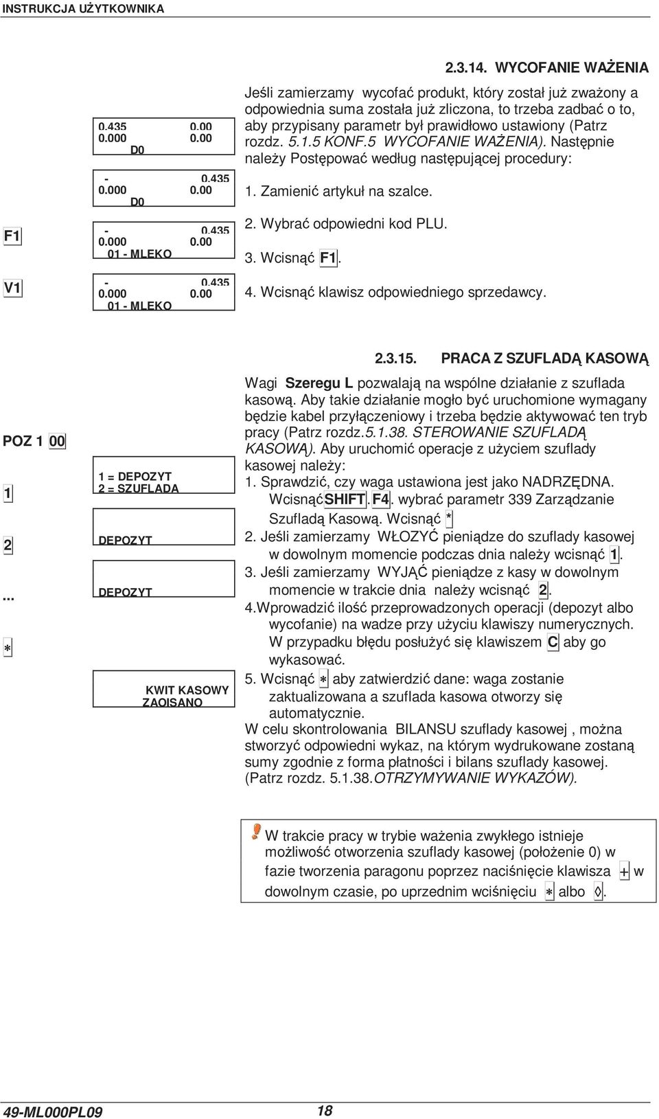 rozdz. 5.1.5 KONF.5 WYCOFANIE WAśENIA). Następnie naleŝy Postępować według następującej procedury: 1. Zamienić artykuł na szalce. 2. Wybrać odpowiedni kod PLU. 3. Wcisnąć F1. 4.