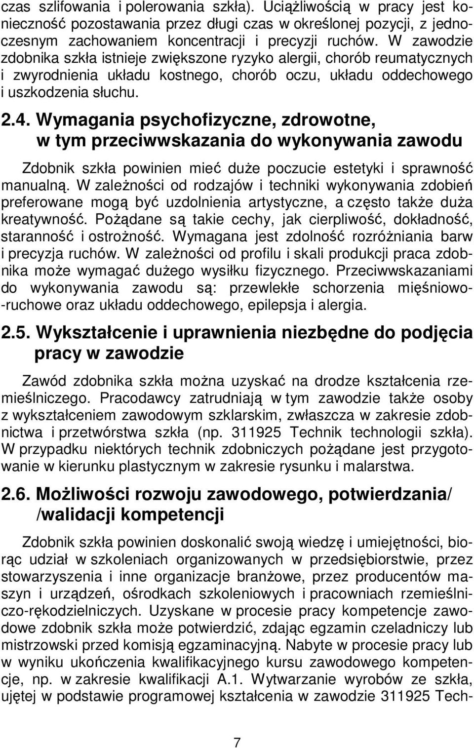 Wymagania psychofizyczne, zdrowotne, w tym przeciwwskazania do wykonywania zawodu Zdobnik szkła powinien mieć duże poczucie estetyki i sprawność manualną.