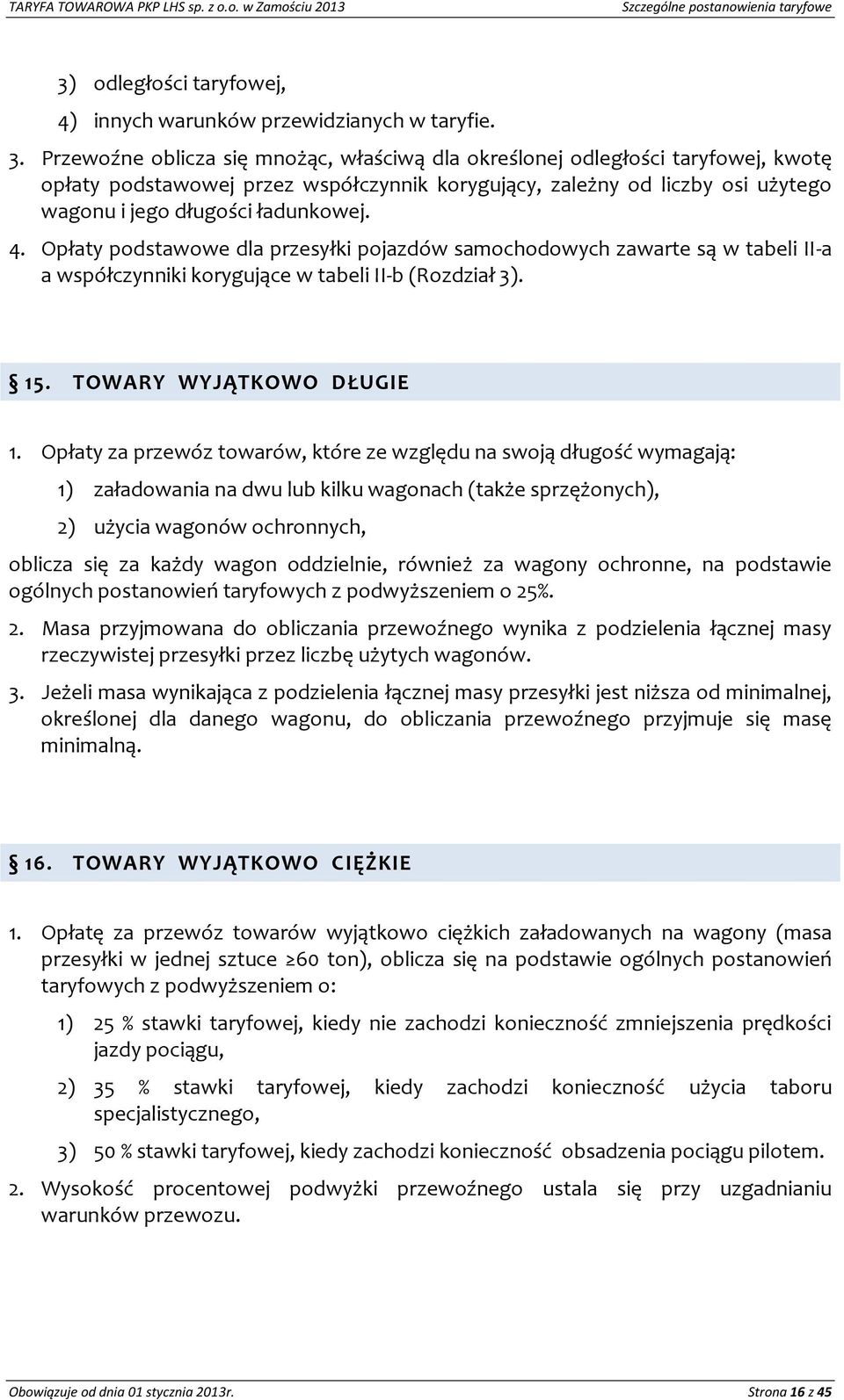 Przewoźne oblicza się mnożąc, właściwą dla określonej odległości taryfowej, kwotę opłaty podstawowej przez współczynnik korygujący, zależny od liczby osi użytego wagonu i jego długości ładunkowej. 4.