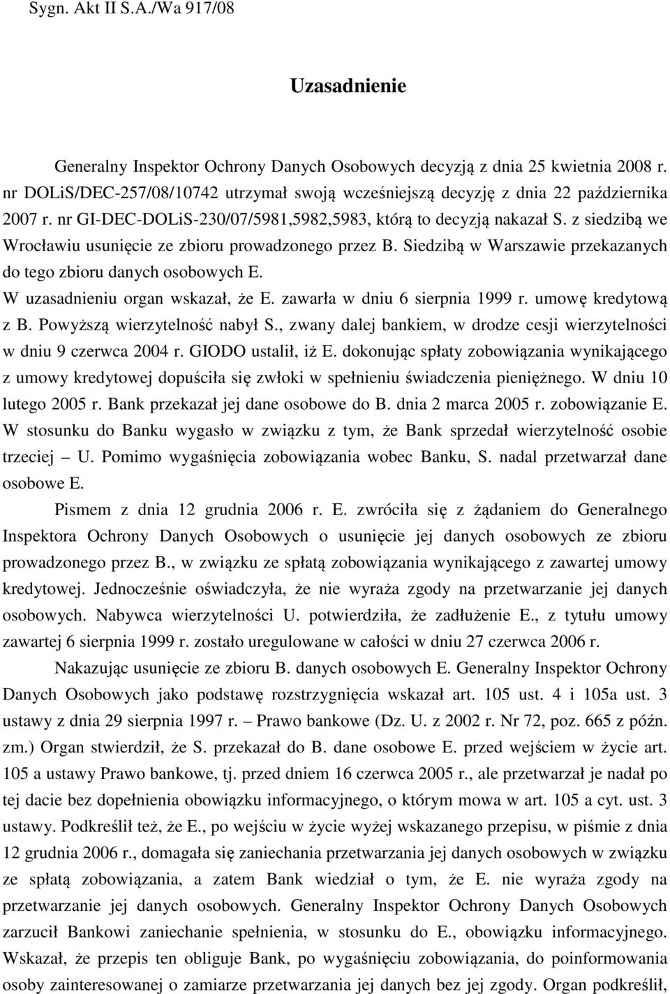 z siedzibą we Wrocławiu usunięcie ze zbioru prowadzonego przez B. Siedzibą w Warszawie przekazanych do tego zbioru danych osobowych E. W uzasadnieniu organ wskazał, że E.