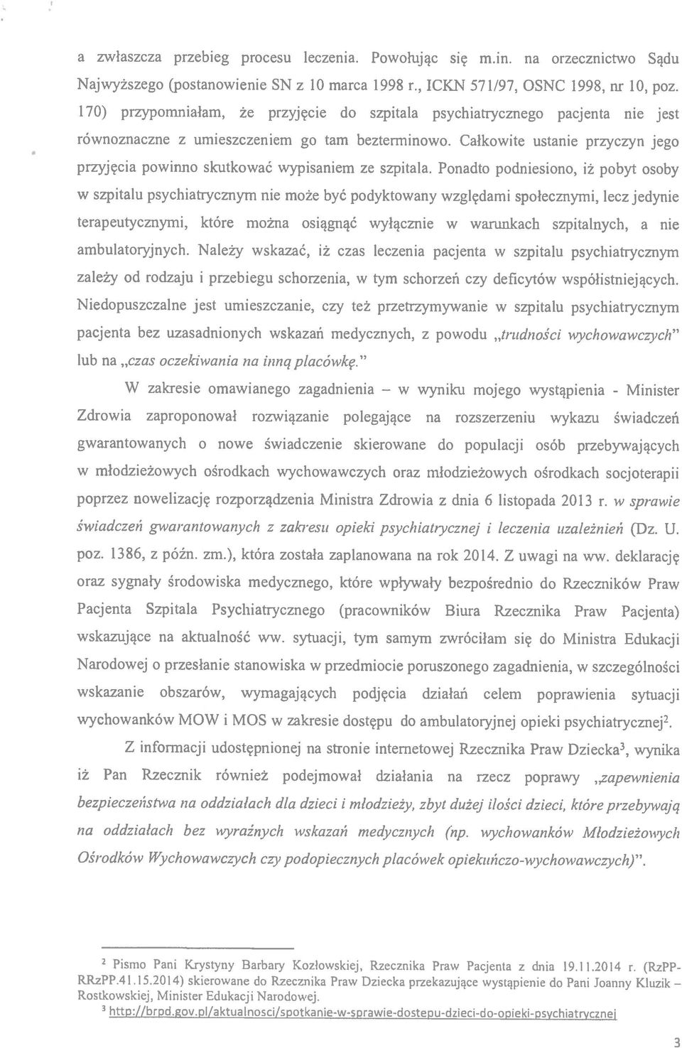 Ponadto podniesiono, iż pobyt osoby terapeutycznymi, które można osiągnąć wyłącznie w warunkach szpitalnych, a nie ambulatoryjnych.