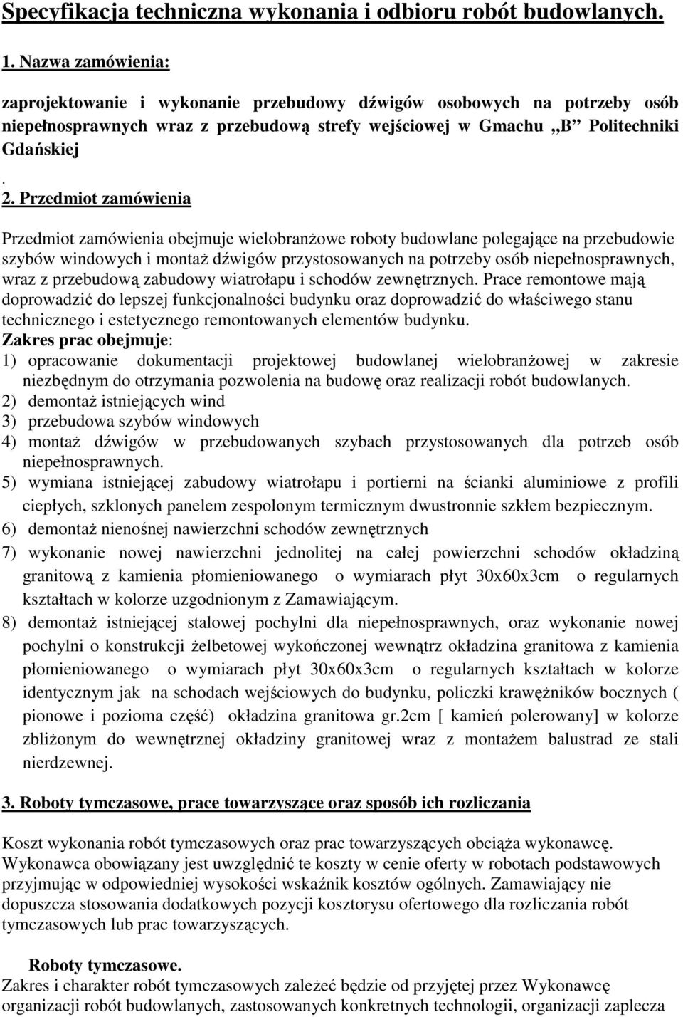 Przedmiot zamówienia Przedmiot zamówienia obejmuje wielobranżowe roboty budowlane polegające na przebudowie szybów windowych i montaż dźwigów przystosowanych na potrzeby osób niepełnosprawnych, wraz