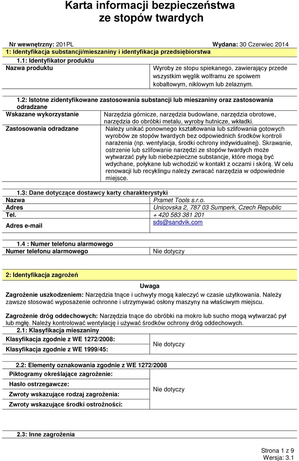 2: Istotne zidentyfikowane zastosowania substancji lub mieszaniny oraz zastosowania odradzane Wskazane wykorzystanie Narzędzia górnicze, narzędzia budowlane, narzędzia obrotowe, narzędzia do obróbki