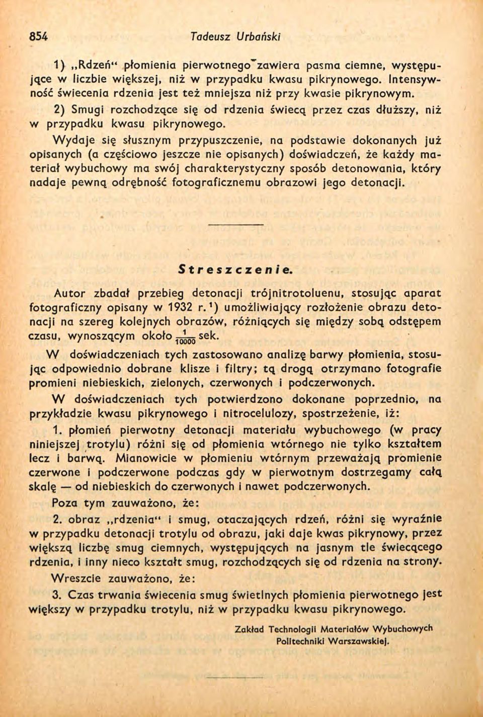 Wydaje się słusznym przypuszczenie, na podstawie dokonanych już opisanych (a częściowo jeszcze nie opisanych) doświadczeń, że każdy materiał wybuchowy ma swój charakterystyczny sposób detonowania,