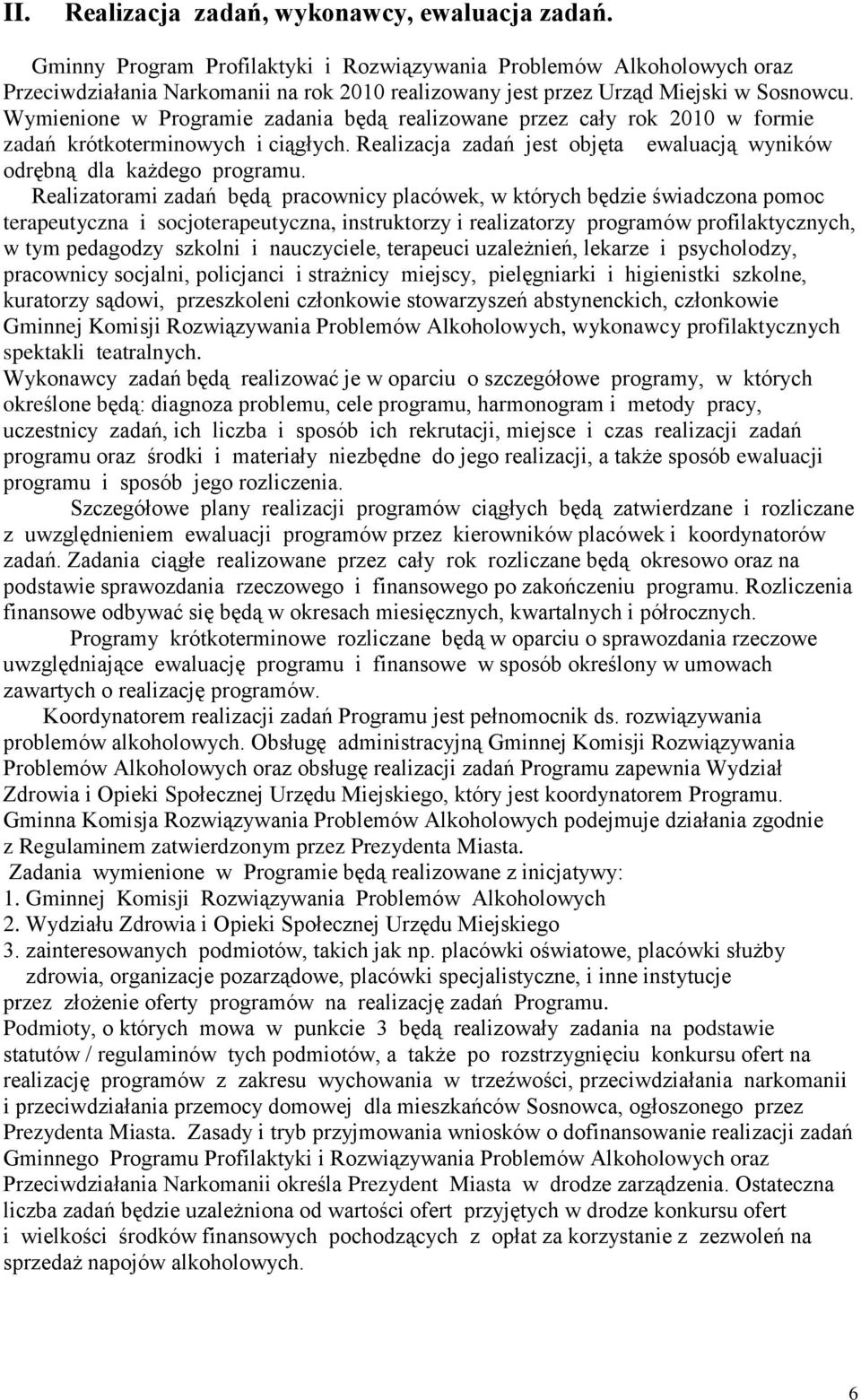 Wymienione w Programie zadania będą realizowane przez cały rok 2010 w formie zadań krótkoterminowych i ciągłych. Realizacja zadań jest objęta ewaluacją wyników odrębną dla każdego programu.