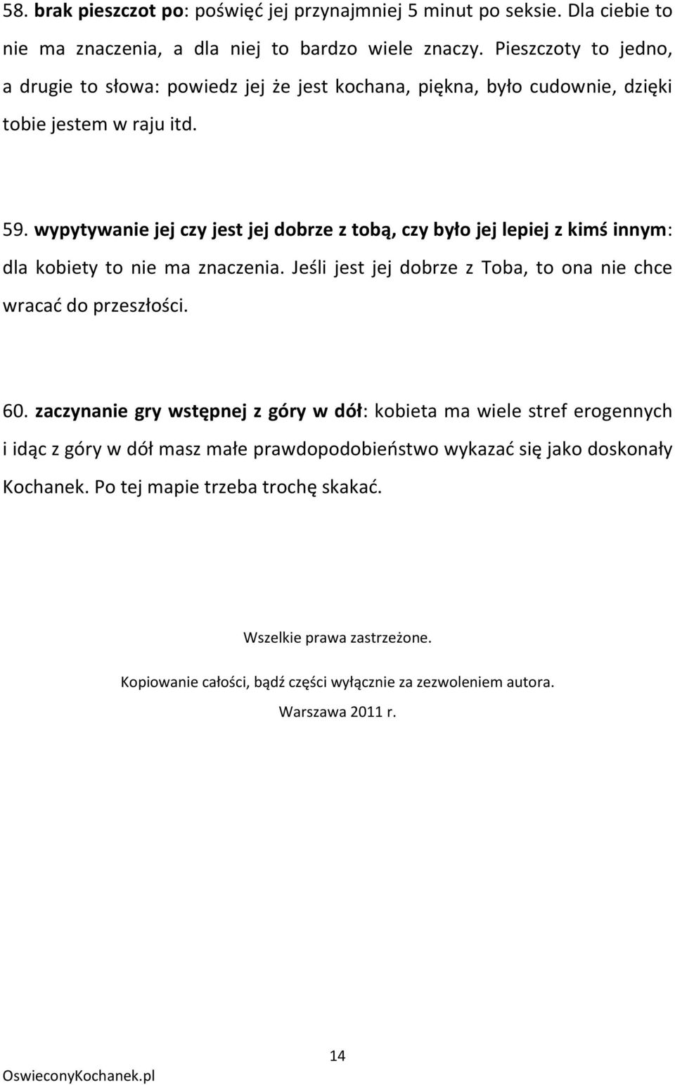 wypytywanie jej czy jest jej dobrze z tobą, czy było jej lepiej z kimś innym: dla kobiety to nie ma znaczenia. Jeśli jest jej dobrze z Toba, to ona nie chce wracad do przeszłości. 60.