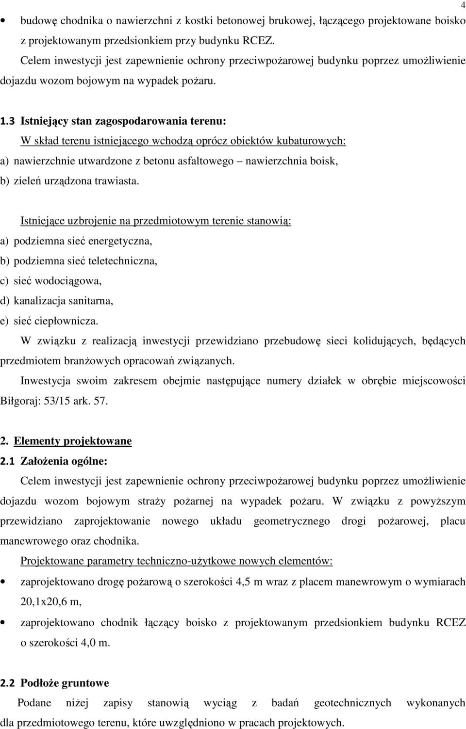 3 Istniejący stan zagospodarowania terenu: W skład terenu istniejącego wchodzą oprócz obiektów kubaturowych: a) nawierzchnie utwardzone z betonu asfaltowego nawierzchnia boisk, b) zieleń urządzona