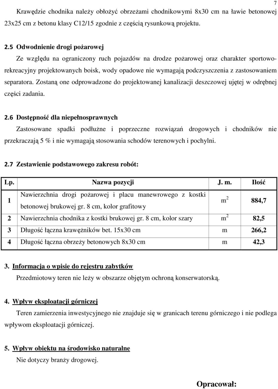 5 Odwodnienie drogi poŝarowej Ze względu na ograniczony ruch pojazdów na drodze poŝarowej oraz charakter sportoworekreacyjny projektowanych boisk, wody opadowe nie wymagają podczyszczenia z